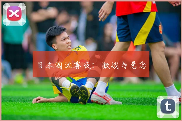 日本淘汰赛夜：激战与悬念