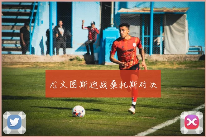 尤文图斯迎战桑托斯对决