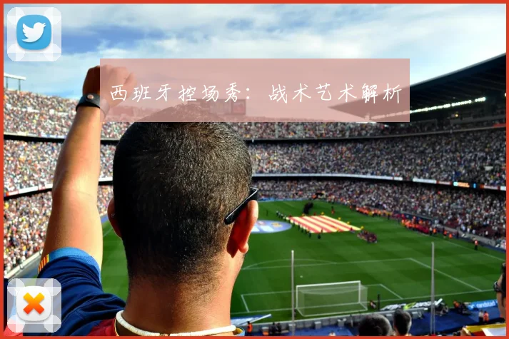 西班牙控场秀：战术艺术解析