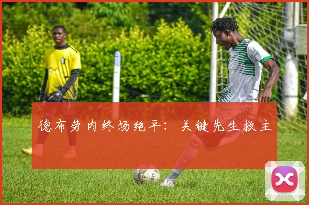 德布劳内终场绝平：关键先生救主