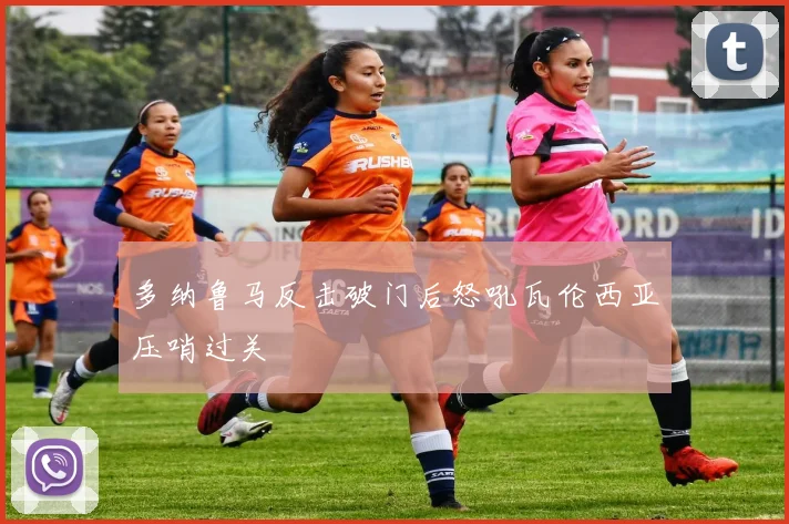 多纳鲁马反击破门后怒吼瓦伦西亚压哨过关