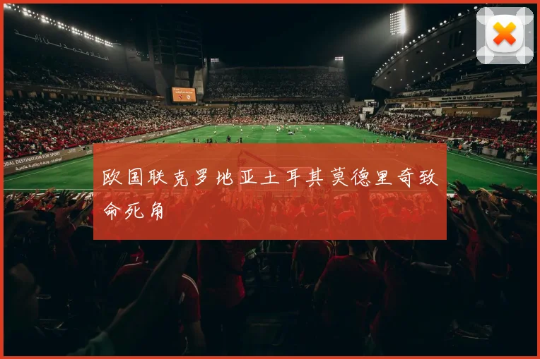 欧国联克罗地亚土耳其莫德里奇致命死角