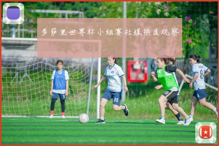 多萨里世界杯小组赛社媒热度观察