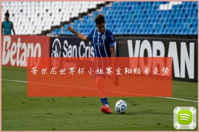 蒂尔尼世界杯小组赛金靴赔率走势