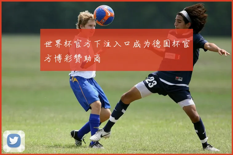 世界杯官方下注入口成为德国杯官方博彩赞助商